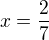 $x=\frac{2}{7}$