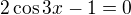 $2\cos 3x-1=0$