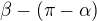 $\beta -(\pi - \alpha)$
