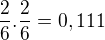 $\frac{2}{6}.\frac{2}{6}=0,111$