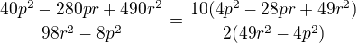 $\frac{40p^2-280pr+490r^2}{98r^2-8p^2}=\frac{10(4p^2-28pr+49r^2)}{2(49r^2-4p^2)}$