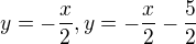 $y=-\frac{x}{2}, y=-\frac{x}{2}-\frac{5}{2}$