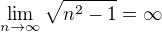 $\lim_{n\to\infty }\sqrt{n^{2}-1}=\infty $