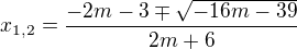 $x_{1,2}=\frac{-2m-3\mp \sqrt{-16m-39}}{2m+6}$