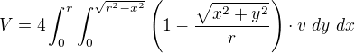 $V = 4 \int_0^r \int_0^{\sqrt{r^2-x^2}} \left( 1-\frac{\sqrt{x^2+y^2}}{r}\right) \cdot v \ dy \ dx$