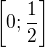 $\left[0;\frac12\right]$