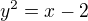 $y^2=x-2$
