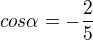 $cos\alpha = -\frac{2}{5}$
