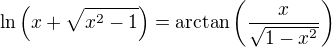 $\ln\(x+\sqrt{x^2 -1}\) = \arctan\(\frac{x}{\sqrt{1-x^2}}\)$