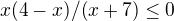 $x(4-x)/(x+7)\le 0$