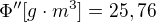 $\Phi ''[g\cdot m^{3}]=25,76$