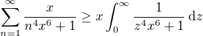 $\sum_{n=1}^{\infty}\frac{x}{n^4x^6+1}\ge x\int_{0}^{\infty}\frac{1}{z^4x^6+1}\,\mathrm{d}z$