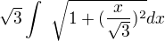 $\sqrt{3} \int\ \sqrt{1+(\frac{x}{\sqrt{3}})^2 } dx$
