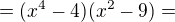 $=(x^{4}-4)(x^{2}-9) =$