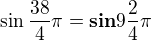 $\sin \frac{38}{4}\pi =\mathbf{sin}9\frac{2}{4}\pi $