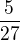 $\frac{5}{27}$
