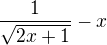$\frac{1}{\sqrt{2x+1}}-x$