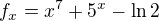 $f_{x}=x^{7}+5^{x}-\ln 2$