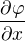 $\frac{\partial \varphi}{\partial x}$