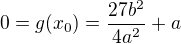 $0=g(x_0)=\frac{27b^2}{4a^2}+a$