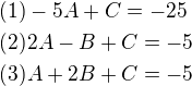 $(1)-5A+C=-25\nl(2)2A-B+C=-5\nl(3)A+2B+C=-5$