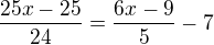 $\frac{25x-25}{24}=\frac{6x-9}{5}-7$