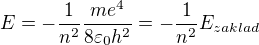 $E=-\frac{1}{n^{2}}\frac{me^{4}}{8\varepsilon _{0}h^{2}}=-\frac{1}{n^{2}}E_{zaklad}$