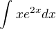 $\int_{}^{}xe^{2x} dx$