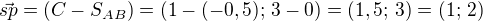 $\vec{sp}=(C-S_{AB})=(1-(-0,5);\,3-0)=(1,5;\,3)=(1;\,2)$
