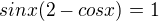 $sinx(2-cosx)=1$