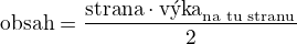 $\text{obsah}=\frac{\text{strana} \cdot \text{v��ka}_{\text{na tu stranu}}}2$
