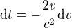 $\d t=-\frac{2v}{c^2}\d v$