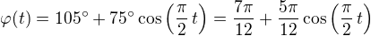 $\varphi(t) = 105� + 75�\cos\left(\frac{\pi}{2}\,t\right) = \frac{7\pi}{12} + \frac{5\pi}{12}\cos\left(\frac{\pi}{2}\,t\right) $