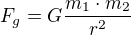 $F_g=G\frac {m_1\cdot m_2}{r^2}$