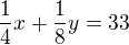 $\frac{1}{4}x+\frac{1}{8}y=33$