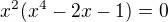 $x^{2}(x^{4}-2x-1)=0$