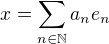 $x=\sum_{n\in\mathbb{N}}a_ne_n$