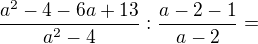 $\frac{a^2-4-6a+13}{a^2-4}:\frac{a-2-1}{a-2}=$