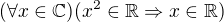 $(\forall x\in\mathbb{C})(x^2\in\mathbb{R}\Rightarrow x\in\mathbb{R})$