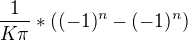 $\frac{1}{K\pi }*((-1)^{n}-(-1)^{n})$