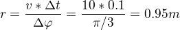 $r = \frac{v*\Delta t}{\Delta\varphi}= \frac{10*0.1}{\pi/3}=0.95 m$