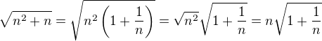 $\sqrt{n^2+n}=\sqrt{n^2\(1+\frac1n\)}=\sqrt{n^2}\sqrt{1+\frac1n}=n\sqrt{1+\frac1n}$
