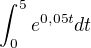 $\int_0^5e^{0,05t}dt$