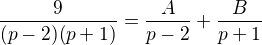 $\frac{9}{(p-2)(p+ 1)} = \frac{A}{p-2}+ \frac{B}{p+ 1}$