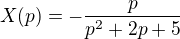 $X(p) = -\frac{p}{p^2+2p+5}$