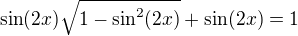 $\sin (2x) \sqrt{1 - \sin^{2} (2x)} + \sin (2x) = 1$