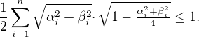 $\frac{1}{2}\sum_{i=1}^n\sqrt{\alpha_i^2+\beta_i^2}\cdotp\sqrt{1-\tfrac{\alpha_i^2+\beta_i^2}{4}}\leq 1.$