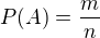$P(A) = \frac{m}n$