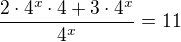 $\frac{2 \cdot 4^{x} \cdot 4 + 3 \cdot 4^{x}}{4^{x}} = 11$