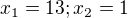 $x_1=13; x_2=1$